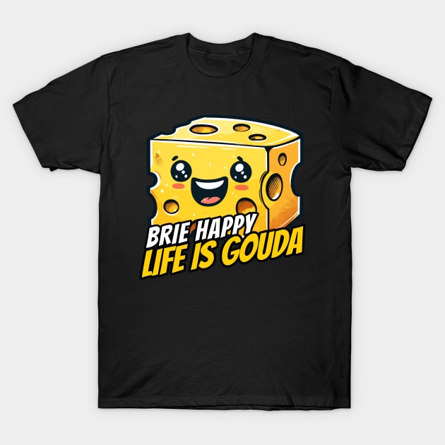 Brie happy life is Gouda, Be happy life is Good Cheese Design T-Shirt by DoodleDashDesigns